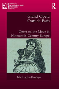 Title: Grand Opera Outside Paris: Opera on the Move in Nineteenth-Century Europe, Author: Jens Hesselager