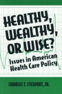 Healthy, Wealthy or Wise?: Issues in American Health Care Policy