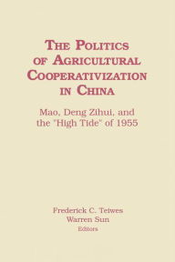 Title: The Politics of Agricultural Cooperativization in China: Mao, Deng Zihui and the High Tide of 1955, Author: Frederick C Teiwes