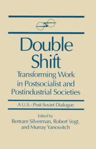 Title: Double Shift: Transforming Work in Postsocialist and Postindustrial Societies, Author: Bertram Silverman