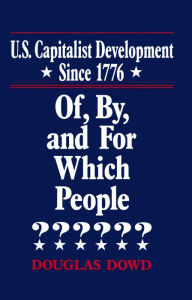 Title: US Capitalist Development Since 1776: Of, by and for Which People?, Author: Douglas Dowd