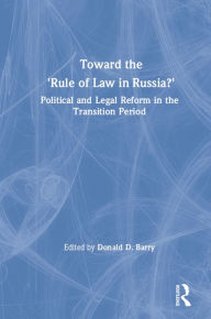 Title: Toward the Rule of Law in Russia: Political and Legal Reform in the Transition Period, Author: Donald D. Barry