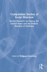 Title: Comparative Studies of Social Structure: Recent German Research on France, the United States and the Federal Republic, Author: Wolfgang Teckenberg