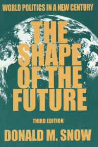 Title: The Shape of the Future: World Politics in a New Century, Author: Donald M Snow