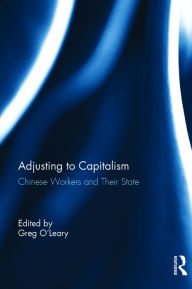Title: Chinese Workers and Their State: Adjusting to Capitalism, Author: Greg O'Leary