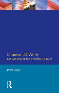 Title: Chaucer at Work: The Making of The Canterbury Tales, Author: Peter Brown (2)