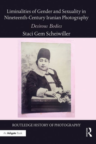 Liminalities of Gender and Sexuality in Nineteenth-Century Iranian Photography: Desirous Bodies
