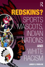 Redskins?: Sport Mascots, Indian Nations and White Racism