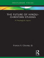 The Future of Hindu?Christian Studies: A Theological Inquiry