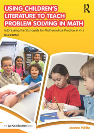 Title: Using Children's Literature to Teach Problem Solving in Math: Addressing the Standards for Mathematical Practice in K-5, Author: Jeanne White