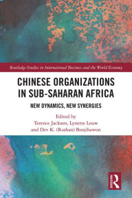 Title: Chinese Organizations in Sub-Saharan Africa: New Dynamics, New Synergies, Author: Terence Jackson