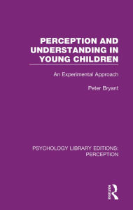 Title: Perception and Understanding in Young Children: An Experimental Approach, Author: Peter Bryant