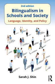 Title: Bilingualism in Schools and Society: Language, Identity, and Policy, Second Edition, Author: Sarah J. Shin