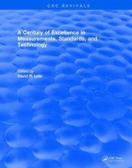 Title: A Century of Excellence in Measurements, Standards, and Technology / Edition 1, Author: David R. Lide