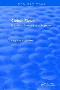 Title: Carbon Fibers: Formation, Structure, and Properties / Edition 1, Author: Leighton H. Peebles