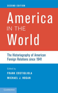 Title: America in the World: The Historiography of American Foreign Relations since 1941, Author: Frank Costigliola