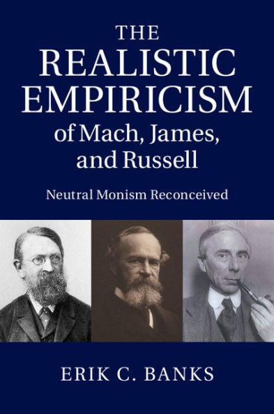 The Realistic Empiricism of Mach, James, and Russell: Neutral Monism Reconceived