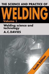 Title: The Science and Practice of Welding: Volume 1, Author: A. C. Davies