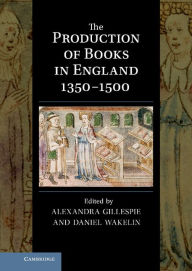 Title: The Production of Books in England 1350-1500, Author: Alexandra Gillespie