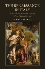 Title: The Renaissance in Italy: A Social and Cultural History of the Rinascimento, Author: Guido Ruggiero