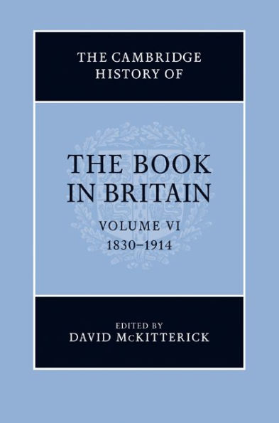 The Cambridge History of the Book in Britain: Volume 6, 1830-1914