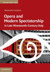 Title: Opera and Modern Spectatorship in Late Nineteenth-Century Italy, Author: Alessandra Campana