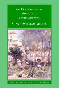 Title: An Environmental History of Latin America, Author: Shawn William Miller