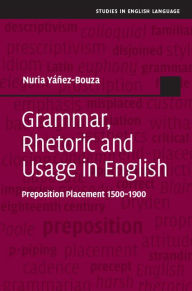 Title: Grammar, Rhetoric and Usage in English: Preposition Placement 1500-1900, Author: Nuria Yáñez-Bouza