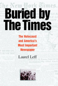 Title: Buried by the Times: The Holocaust and America's Most Important Newspaper, Author: Laurel Leff