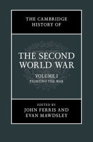 Title: The Cambridge History of the Second World War: Volume 1, Fighting the War, Author: John Ferris