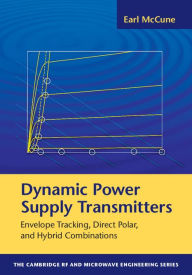 Title: Dynamic Power Supply Transmitters: Envelope Tracking, Direct Polar, and Hybrid Combinations, Author: Earl McCune