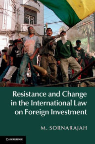 Title: Resistance and Change in the International Law on Foreign Investment, Author: M. Sornarajah