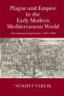 Plague and Empire in the Early Modern Mediterranean World: The Ottoman Experience, 1347-1600