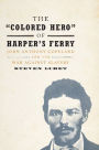 The 'Colored Hero' of Harper's Ferry: John Anthony Copeland and the War against Slavery