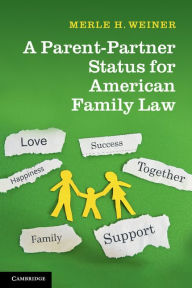 Title: A Parent-Partner Status for American Family Law, Author: Merle H. Weiner