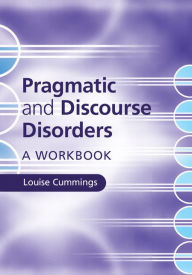 Title: Pragmatic and Discourse Disorders: A Workbook, Author: Louise Cummings
