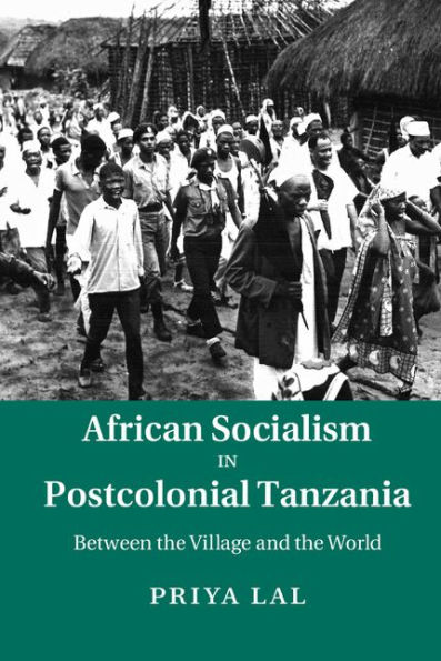 African Socialism in Postcolonial Tanzania: Between the Village and the World