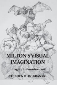 Title: Milton's Visual Imagination: Imagery in Paradise Lost, Author: Stephen B. Dobranski