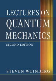 Title: Lectures on Quantum Mechanics, Author: Steven Weinberg