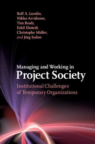 Title: Managing and Working in Project Society: Institutional Challenges of Temporary Organizations, Author: Rolf A. Lundin