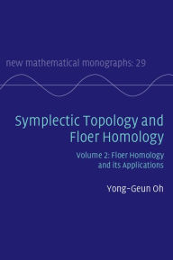 Title: Symplectic Topology and Floer Homology: Volume 2, Floer Homology and its Applications, Author: Yong-Geun Oh