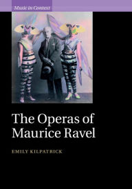 Title: The Operas of Maurice Ravel, Author: Emily Kilpatrick