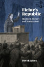 Fichte's Republic: Idealism, History and Nationalism