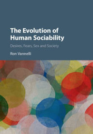 Title: The Evolution of Human Sociability: Desires, Fears, Sex and Society, Author: Ron Vannelli