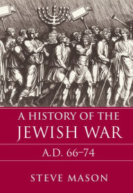 Title: A History of the Jewish War: AD 66-74, Author: Steve Mason