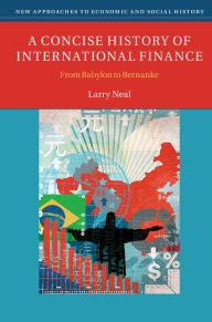 Title: A Concise History of International Finance: From Babylon to Bernanke, Author: Larry Neal