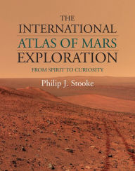 Title: The International Atlas of Mars Exploration: Volume 2, 2004 to 2014: From Spirit to Curiosity, Author: Philip J. Stooke