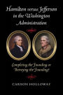 Hamilton versus Jefferson in the Washington Administration: Completing the Founding or Betraying the Founding?