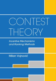 Title: Contest Theory: Incentive Mechanisms and Ranking Methods, Author: Milan Vojnovic