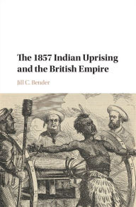 Title: The 1857 Indian Uprising and the British Empire, Author: Jill C. Bender